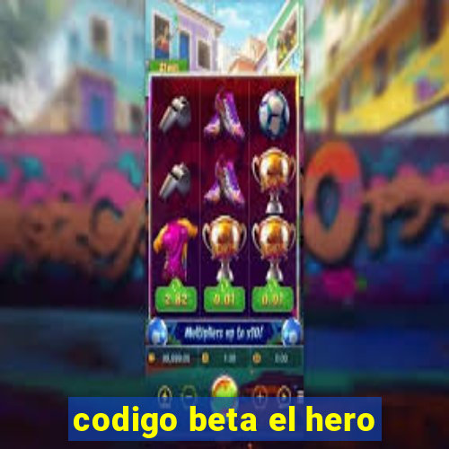 codigo beta el hero